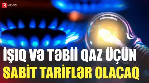İşıq və təbii qaz üçün sabit tariflər müəyyənləşdirildi - RTV