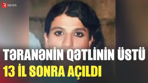 Təranənin qətlinin üstü 13 il sonra açıldı - RTV