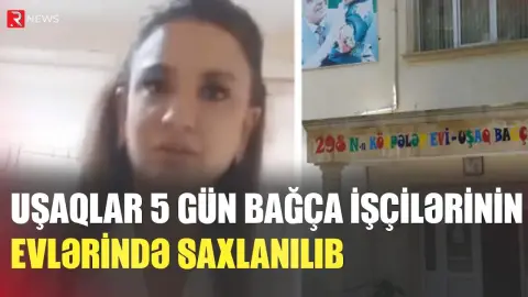 Uşaqlar 5 gün bağça işçilərinin evlərində saxlanılıb - Biləcəridəki körpələr evində qalmaqal - RTV