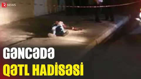 Gəncədə qətl hadisəsi - RTV