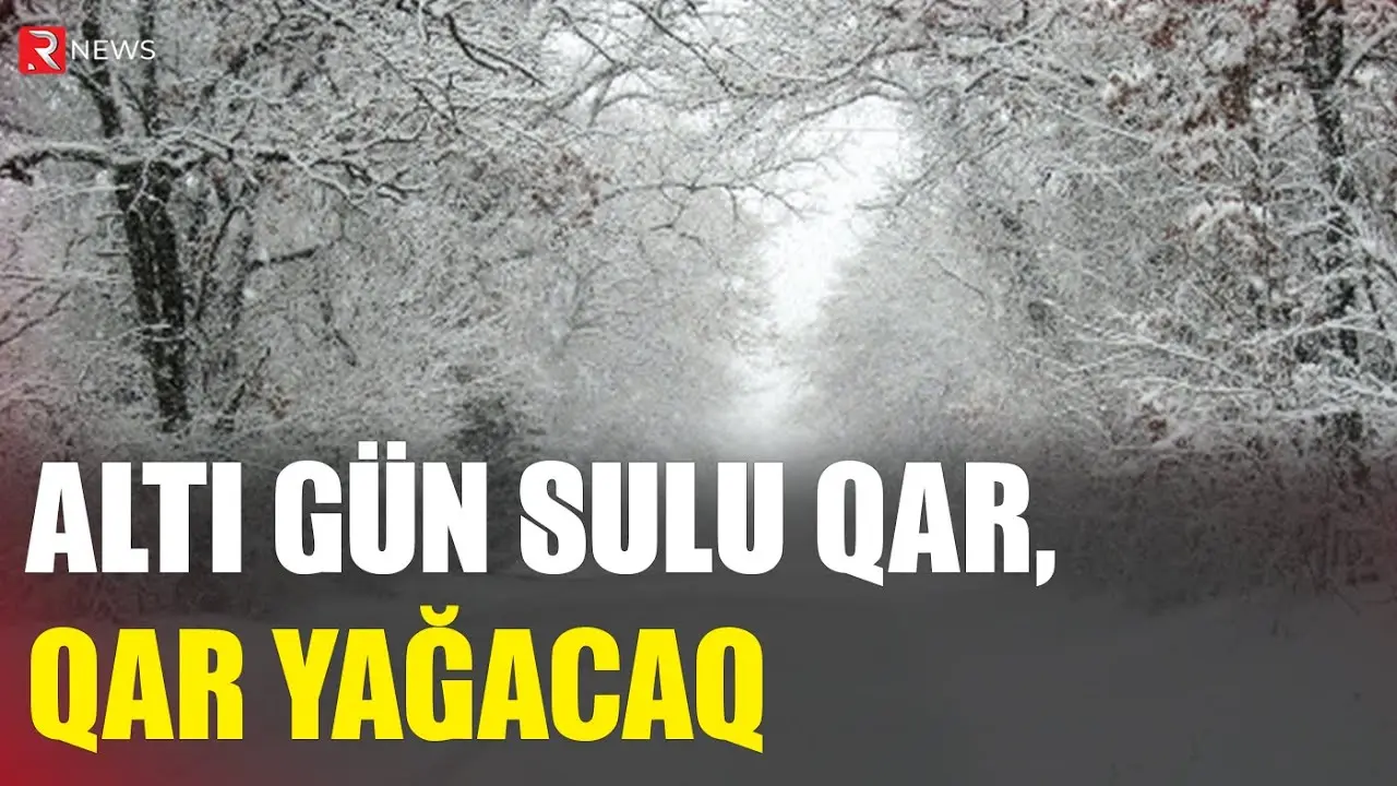 Altı gün sulu qar, qar yağacaq - XƏBƏRDARLIQ - RTV